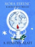 FAPADOSKONYV.HU Móra Ferenc: A fenyőfa alatt - Móra Ferenc karácsonyi írásai - könyv