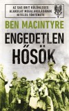 Gabo Kiadó Macintyre, Ben: Engedetlen hősök - könyv