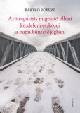 Gondolat Kiadói Kör Bartkó Róbert: Az irreguláris migráció elleni küzdelem eszközei a hazai büntetőjogban - könyv