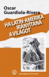 Gondolat Kiadói Kör Oscar Guardiola-Rivera: Ha Latin-Amerika irányítaná a világot - könyv
