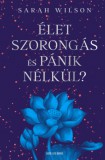 Good Life Books Sarah Wilson: Élet szorongás és pánik nélkül? - könyv