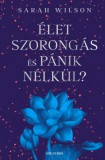Good Life Books Sarah Wilson: Élet szorongás és pánik nélkül? - könyv
