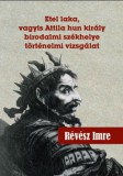 Hermit Könyvkiadó Bt. Révész Imre: Etel laka, vagyis Attila hun király birodalmi székhelye történelmi vizsgálat - könyv