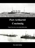 Horváth Zoltán Zoltán Horváth: Port Arthurtól Csuzimáig - Tengeri harcok az orosz-japán háborúban - könyv