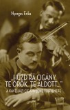 "Húzd rá cigány! Te örök, te áldott..."