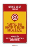 HVG könyvek Chris Voss - Tahl Raz: Tárgyalj úgy, mintha az életed múlna rajta! - Meggyőzés egy FBI-os túsztárgyaló módszereivel - könyv