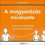 HVG könyvek LeFever Lee: A magyarázás művészete - Tedd érthetőbbé gondolataidat! - könyv