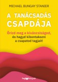 HVG könyvek Michael Bungay Stanier: A tanácsadás csapdája - Őrizd meg a kíváncsiságod, és hagyd kibontakozni a csapatod tagjait! - könyv