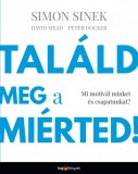 HVG könyvek Simon Sinek, David Mead, Peter Docker: Találd meg a miérted! - Mi motivál minket és csapatunkat? - könyv