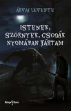 Istenek, szörnyek, csodák nyomában jártam