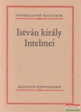 István király Intelmei