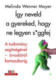 Jaffa Kiadó Melinda Wenner Moyer: Így neveld a gyereked, hogy ne legyen s*ggfej - könyv