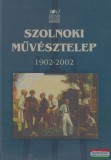Jász-Nagykun-Szolnok Megyei Múzeumok Igazgatósága Kertész Róbert, V. Szász József, Zsolnay László szerk. - Szolnoki Művésztelep 1902-2002