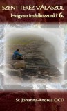 JEL-Sarutlan Kármelita Nõvérek Sr. Johanna-Andrea Ocd: Szent Teréz válaszol - Hogyan imádkozzunk? 6. - könyv