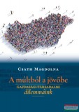 Kairosz Kiadó Csath Magdolna - A múltból a jövőbe - Gazdasági-társadalmi dilemmáink