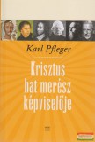 Kairosz Kiadó Karl Pfleger - Krisztus hat merész képviselője