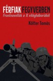 KALLIGRAM KIADÓ Kötter Tamás: Férfiak fegyverben - Frontnovellák a II. világháborúból - könyv