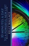 Kelly Wallace: 10 Minutes A Day To A Powerful New Life! Personal Success Through Intuitive Living - könyv
