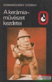 Képzőművészeti Alap Kiadóvállalata Domanovszky György - A kerámiaművészet kezdetei
