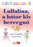 Kiss József Könyvkiadó Lévai Lívia: Livi meséi - Lullalína, a bátor kis hercegnő - könyv