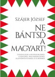 KKETTK Közalapítvány Szájer József: Ne bántsd a magyart! - könyv