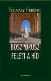 Kortárs Kiadó Tolvaly Ferenc: Boszporusz felett a híd - könyv