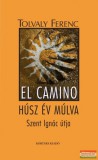 Kortárs Kiadó Tolvaly Ferenc - El Camino - Húsz év múlva - Szent Ignác útja