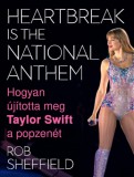 Kossuth Kiadó Rob Sheffield: Heartbreak Is the National Anthem - Hogyan újította meg Taylor Swift a popzenét - könyv