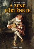 Kossuth Kiadó Szabolcsi Bence: A zene története - könyv
