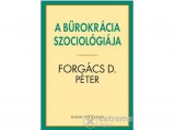 Kossuth Kiadó Zrt Forgács D. Péter - A bürokrácia szociológiája
