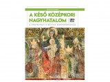 Kossuth Kiadó Zrt Szende László - A késő középkori nagyhatalom 1301--1526