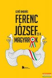 Közép- és Kelet-európai Történelem és Társadalom Kutatásáért Közalapítvány Gerő András - Ferenc József és a magyarok