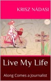 Krisz Nádasi: Live My Life: Along Comes a Journalist - könyv