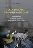 Kronosz Kiadó Katona Klára (szerk.) - Tóth Eszter (szerk.) - Cseh Gergő Bendegúz (szerk.) - Haász Réka (szerk.) - Ring Orsolya (szerk.): „Ez a sugárzás nem ismer határokat" - könyv
