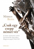 Kronosz Kiadó Márkus Beáta: Csak egy csepp német vér. A német származású civilek Szovjetunióba deportálása Magyarországról 1944/1945 - könyv