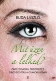 Kulcslyuk Kiadó Kft. Dr. Buda László: Mit üzen a lelked? - Önelfogadás, önszeretet, öngyógyítás a gyakorlatban - könyv