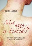 Kulcslyuk Kiadó Kft. Dr. Buda László: Mit üzen a tested? - Gyógyító kommunikáció belső világoddal - könyv