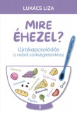 Kulcslyuk Kiadó Kft. Lukács Liza: Mire éhezel? - Újrakapcsolódás a valódi szükségleteinkhez - könyv