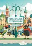 kultúrAktív Egyesület Izápy-Tóth Nikoletta: Ferencváros ​gyerekeknek - könyv