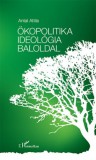 L'Harmattan Kiadó Antal Attila: Ökopolitika, ideológia, baloldal - könyv