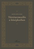 L'Harmattan Kiadó Bartók Zsófia Ágnes: Történetmesélés a középkorban - könyv