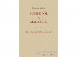 L Harmattan Kiadó Kenessei András - Sumertől a magyarig – Ki a magyar? Mi a magyar?