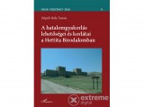 L Harmattan Kiadó Stipich Béla Tamás - A hatalomgyakorlás lehetőségei és korlátai a Hettita Birodalomban