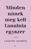 Lakatos Levente Publishing Lakatos Levente: Minden nőnek meg kell tanulnia egyszer - könyv