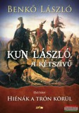 Lazi Könyvkiadó Benkő László - Kun László, a kétszívű - Első kötet - Hiénák a trón körül