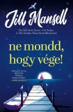 LETTERO KIADÓ KFT. Jill Mansell: Ne mondd, hogy vége - könyv