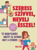 LETTERO KIADÓ KFT. Nigel Latta: Szeress szívvel, nevelj ésszel! - 10 aranyszabály, mielőtt az agyadra megy a gyereked - könyv
