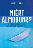 Libri Kiadó Alice Robb: Miért álmodunk? - A tudatos álmodás sorsformáló módszere - könyv