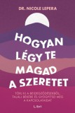 Libri Könyvkiadó Hogyan légy te magad a szeretet - Törj ki a beidegződésekből, találj békére és gyógyítsd meg a kapcsolataidat