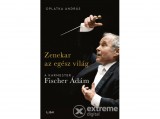 Libri Könyvkiadó Kft Oplatka András - Zenekar az egész világ - A karmester Fischer Ádám